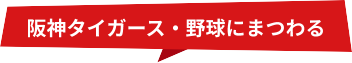 阪神タイガース・野球にまつわる