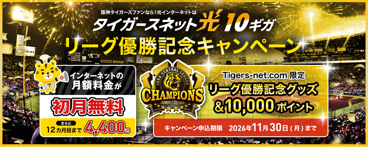 阪神タイガースファンなら!光インターネットはタイガースネット光 10ギガ インターネットの月額料金がご加入初月無料 12ヵ月目まで月額4,400円 Tigers-net.com限定デザイングッズプレゼント
