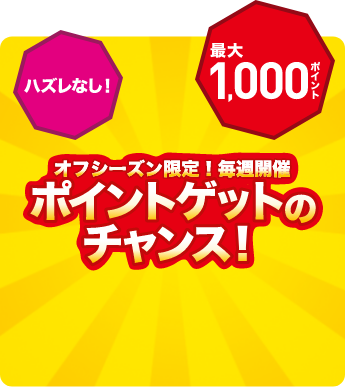 オフシーズン限定！毎週開催 ポイントゲットのチャンス！