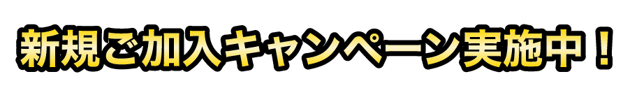 新規ご加入キャンペーン実施中！