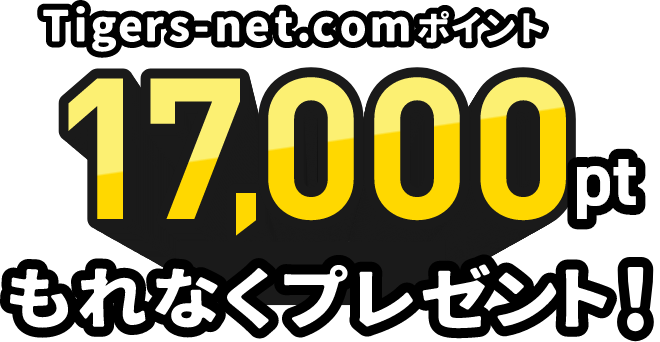 Tigers-net.comポイント 17,000ptをもれなくプレゼント！